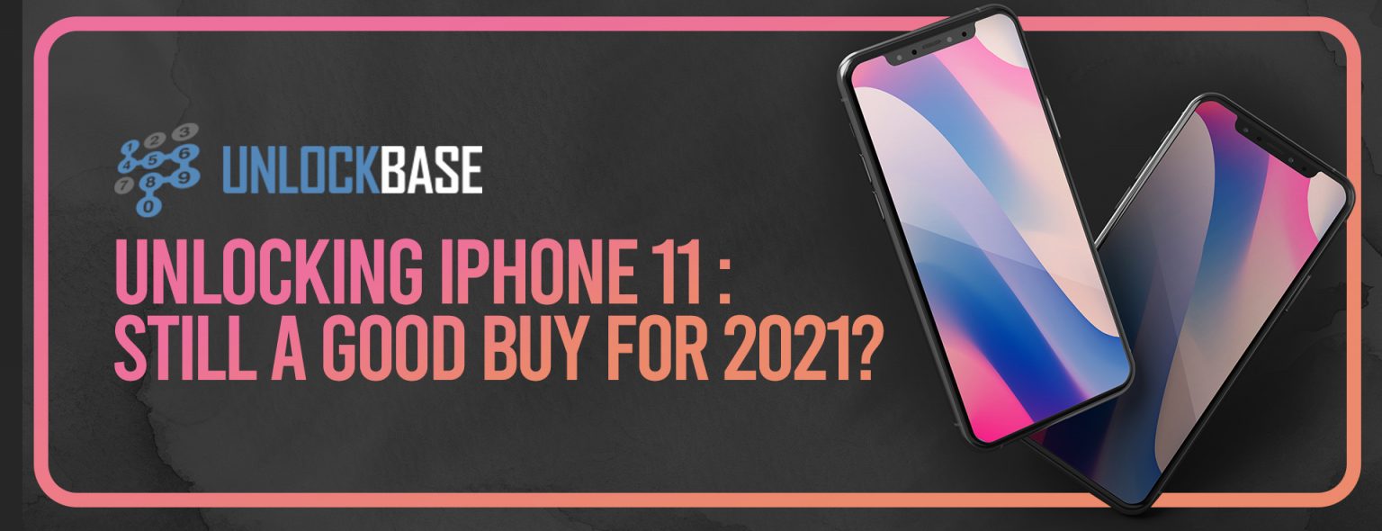 Unlocking iPhone 11 Still A Good Buy in 2021?