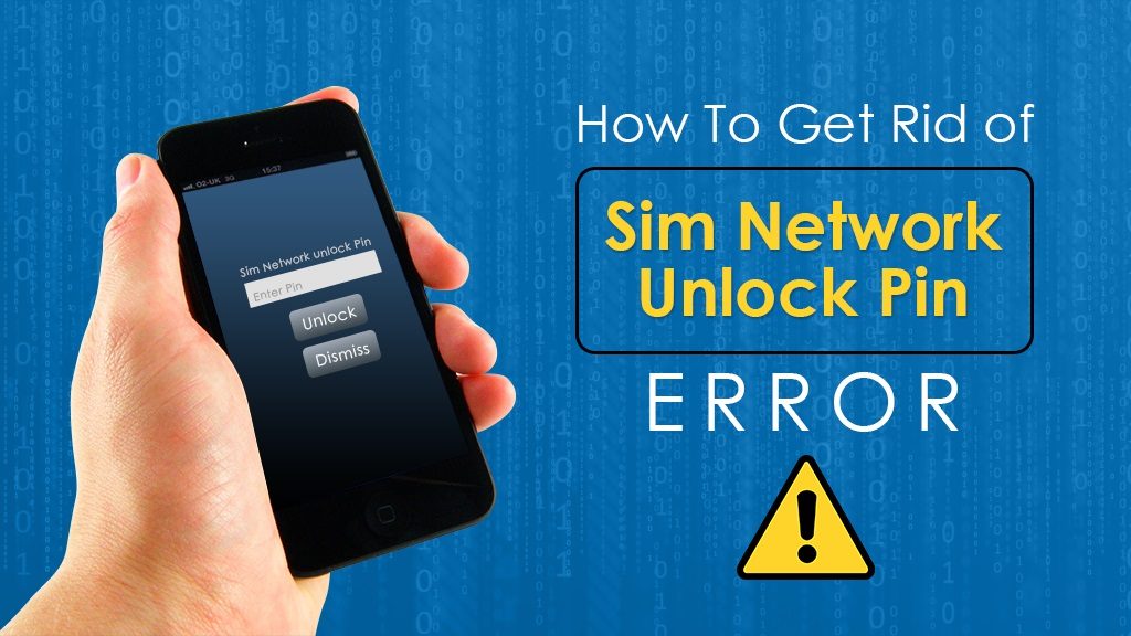 How To Get Rid of “Sim Network Unlock Pin” Error