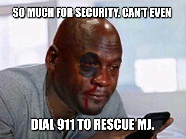  So much for security. Can’t even dial 911 to rescue MJ.