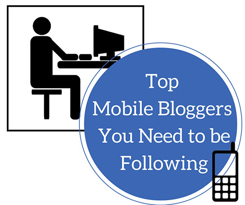 Top Mobile Bloggers You Need to be Following